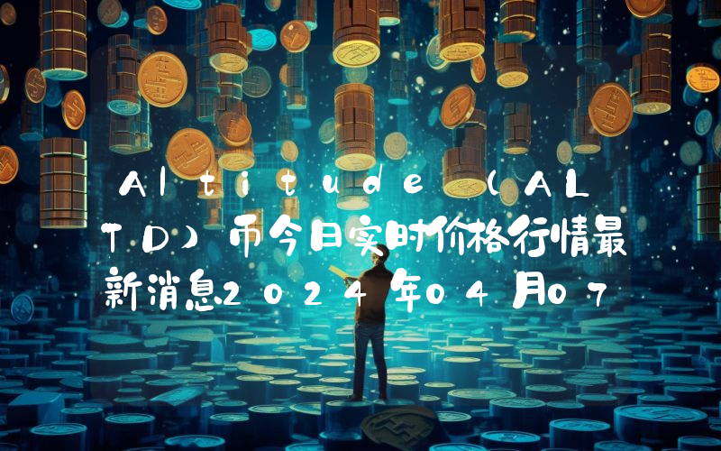 Altitude (ALTD)币今日实时价格行情最新消息2024年04月07日