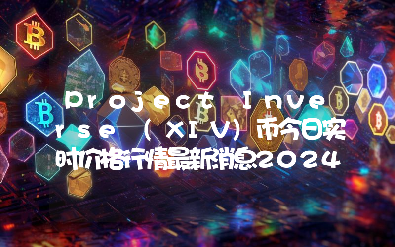 Project Inverse (XIV)币今日实时价格行情最新消息2024年04月07日