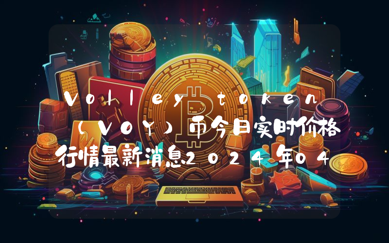 Volley token (VOY)币今日实时价格行情最新消息2024年04月07日