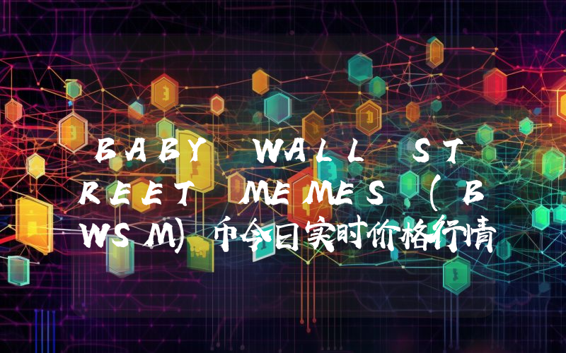 BABY WALL STREET MEMES (BWSM)币今日实时价格行情最新消息2024年04月07日