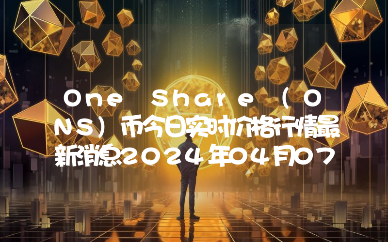 One Share (ONS)币今日实时价格行情最新消息2024年04月07日