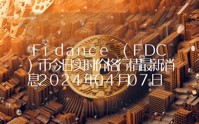 Fidance (FDC)币今日实时价格行情最新消息2024年04月07日