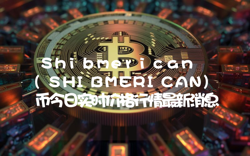 Shibmerican (SHIBMERICAN)币今日实时价格行情最新消息2024年04月07日