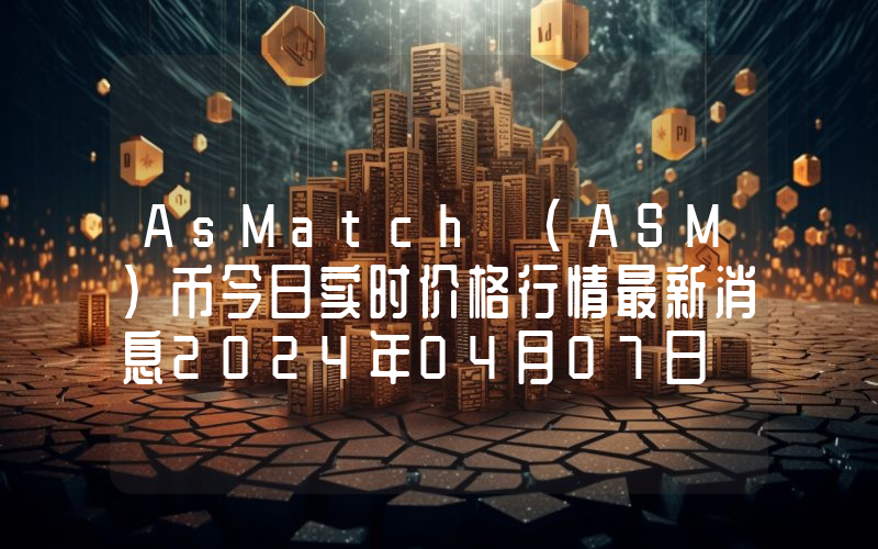 AsMatch (ASM)币今日实时价格行情最新消息2024年04月07日