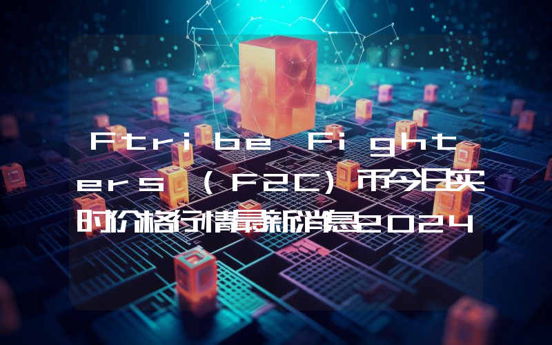 Ftribe Fighters (F2C)币今日实时价格行情最新消息2024年04月07日