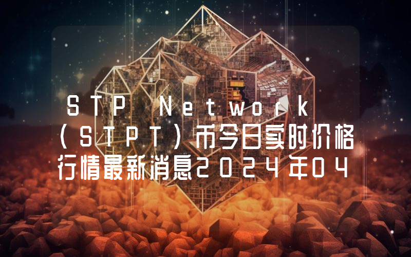 STP Network (STPT)币今日实时价格行情最新消息2024年04月07日