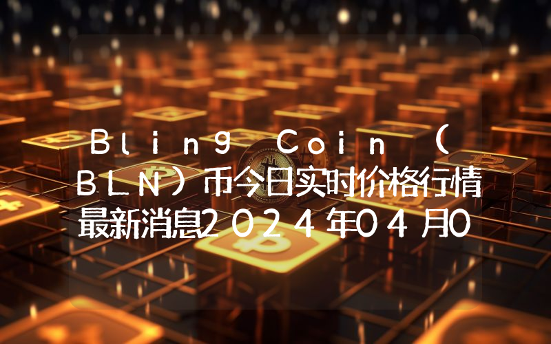 Bling Coin (BLN)币今日实时价格行情最新消息2024年04月07日