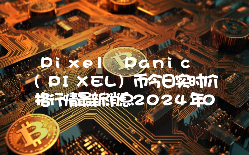 Pixel Panic (PIXEL)币今日实时价格行情最新消息2024年04月07日