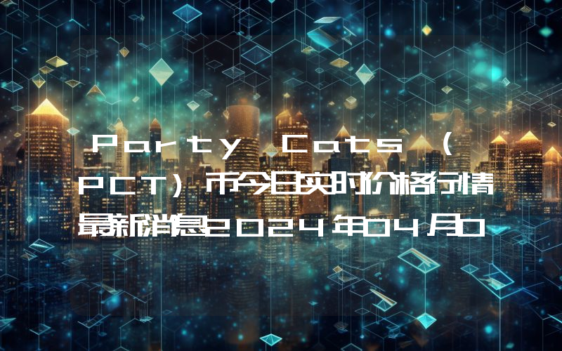 Party Cats (PCT)币今日实时价格行情最新消息2024年04月07日