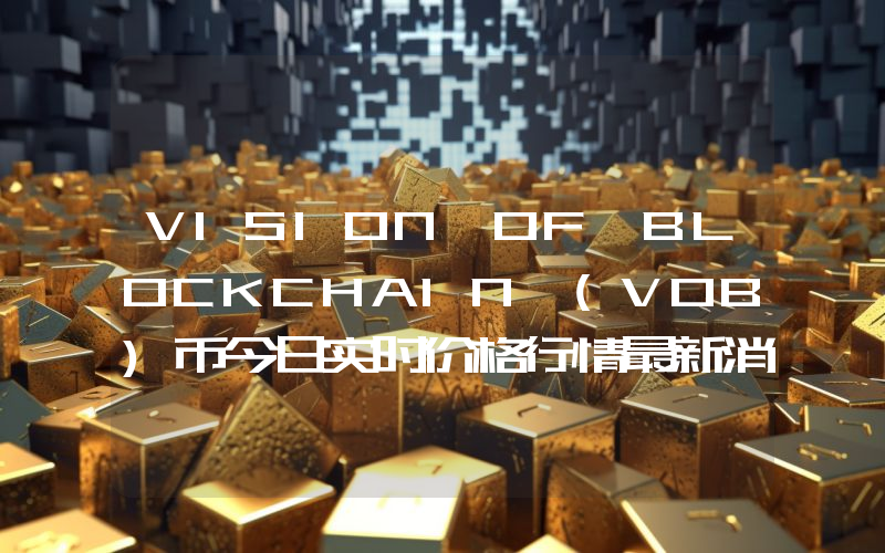 VISION OF BLOCKCHAIN (VOB)币今日实时价格行情最新消息2024年04月07日