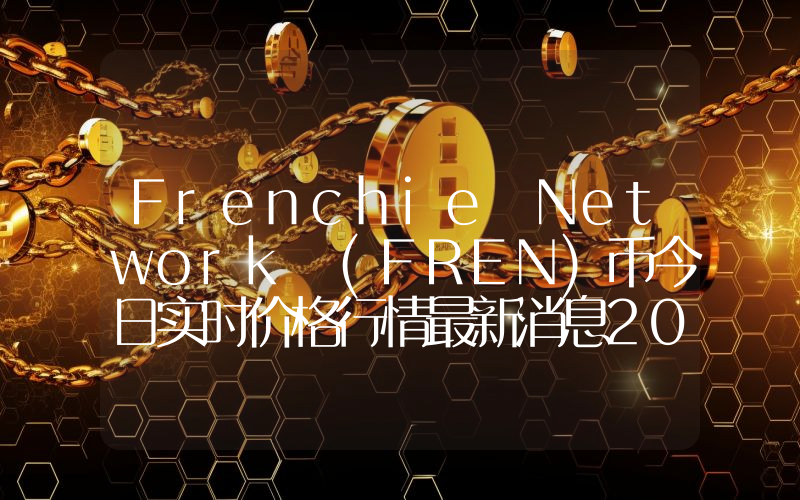 Frenchie Network (FREN)币今日实时价格行情最新消息2024年04月07日