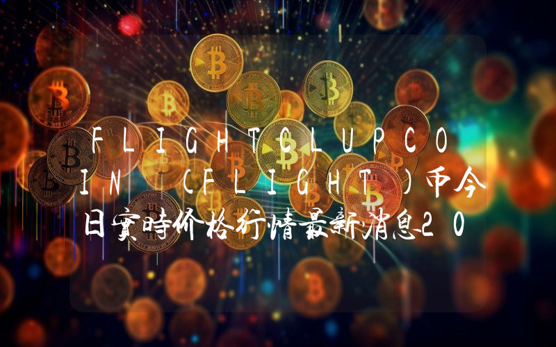 FLIGHTCLUPCOIN (FLIGHT)币今日实时价格行情最新消息2024年04月07日