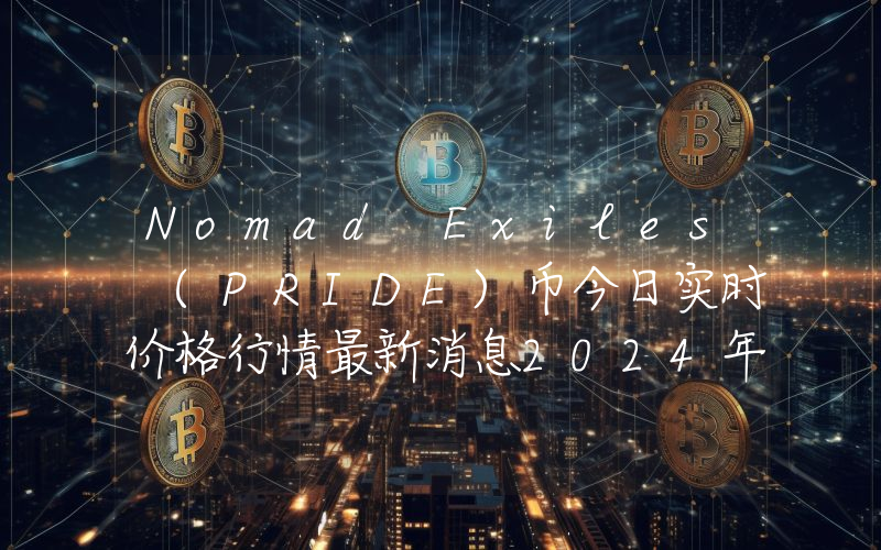 Nomad Exiles (PRIDE)币今日实时价格行情最新消息2024年04月07日