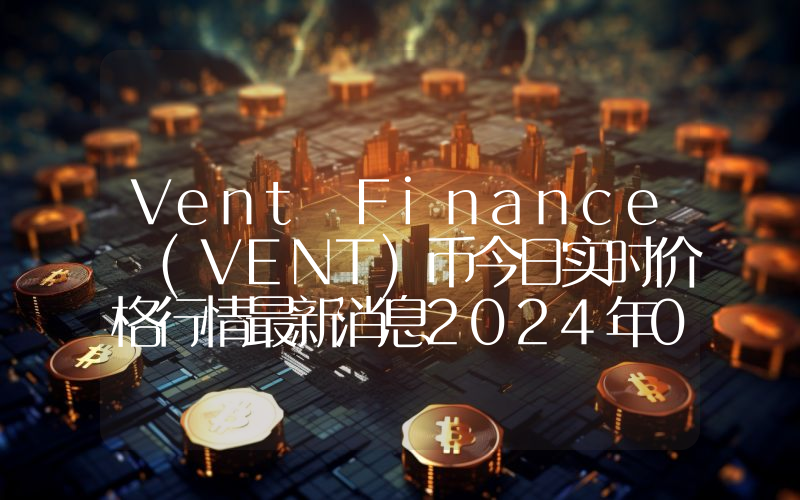 Vent Finance (VENT)币今日实时价格行情最新消息2024年04月07日