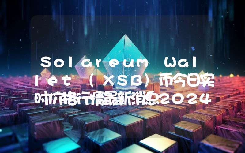 Solareum Wallet (XSB)币今日实时价格行情最新消息2024年04月07日