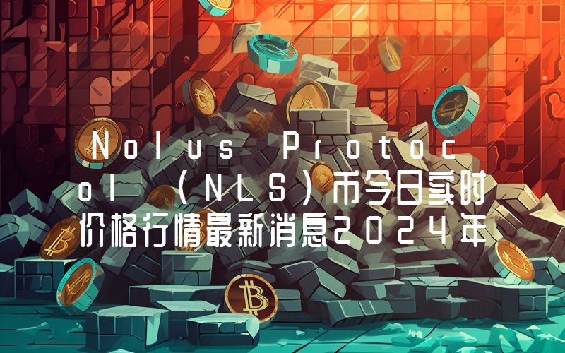 Nolus Protocol (NLS)币今日实时价格行情最新消息2024年04月07日