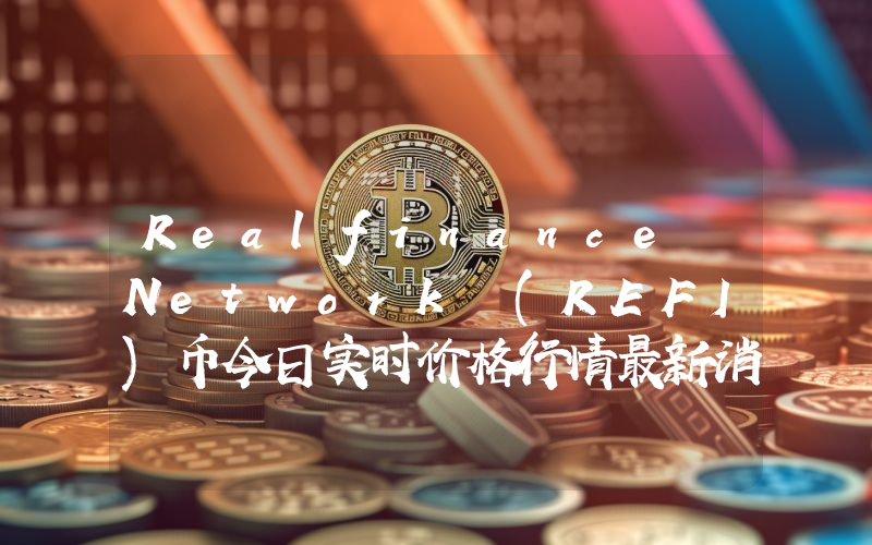 Realfinance Network (REFI)币今日实时价格行情最新消息2024年04月07日