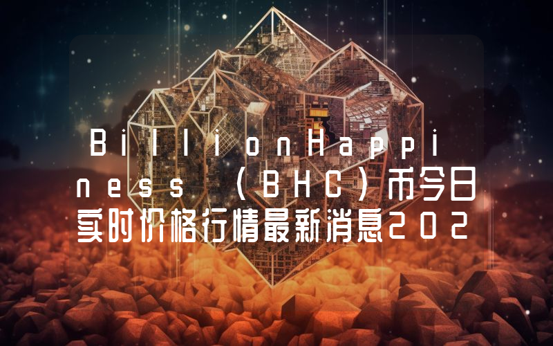 BillionHappiness (BHC)币今日实时价格行情最新消息2024年04月07日