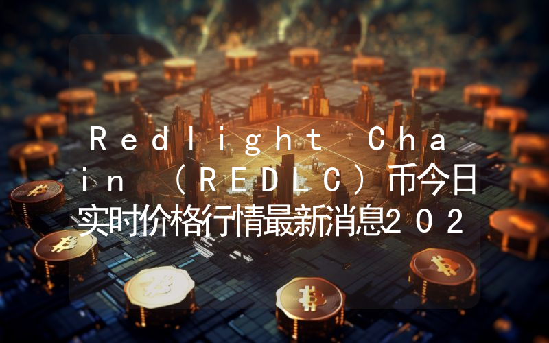 Redlight Chain (REDLC)币今日实时价格行情最新消息2024年04月07日