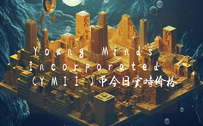 Young Minds Incorporated (YMII)币今日实时价格行情最新消息2024年04月07日