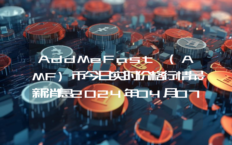 AddMeFast (AMF)币今日实时价格行情最新消息2024年04月07日