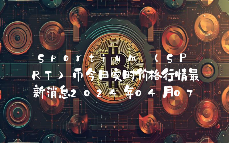 Sportium (SPRT)币今日实时价格行情最新消息2024年04月07日
