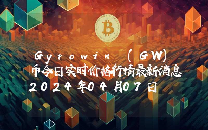 Gyrowin (GW)币今日实时价格行情最新消息2024年04月07日