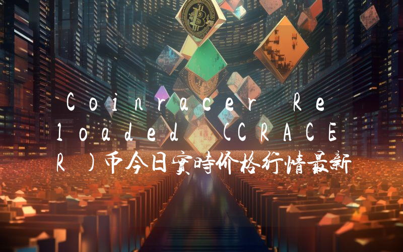 Coinracer Reloaded (CRACER)币今日实时价格行情最新消息2024年04月07日