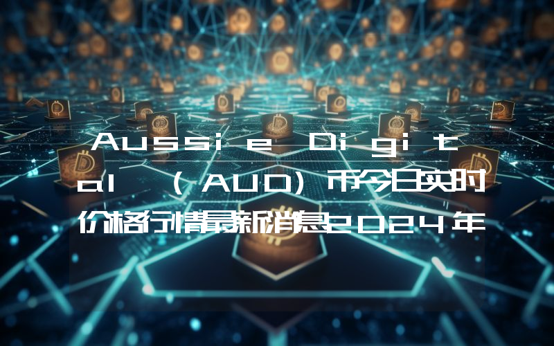 Aussie Digital (AUD)币今日实时价格行情最新消息2024年04月07日