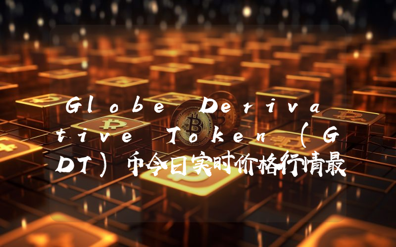 Globe Derivative Token (GDT)币今日实时价格行情最新消息2024年04月07日