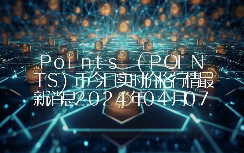 Points (POINTS)币今日实时价格行情最新消息2024年04月07日