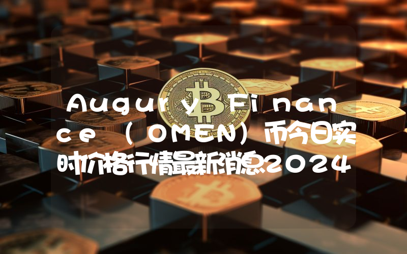 Augury Finance (OMEN)币今日实时价格行情最新消息2024年04月07日