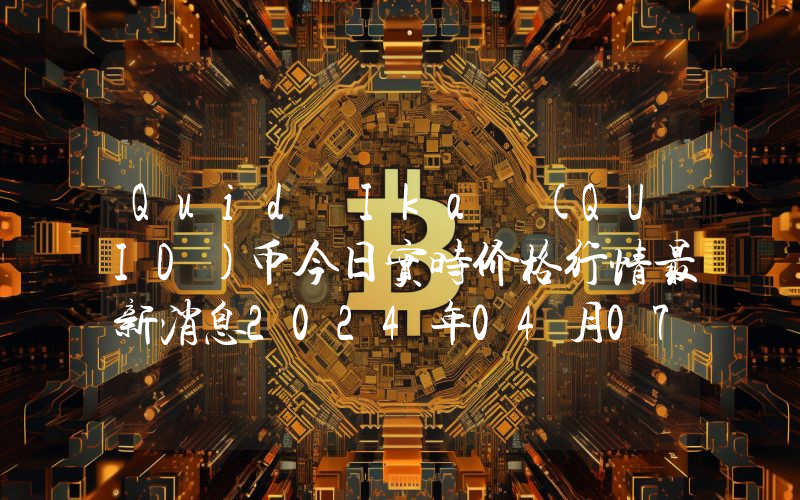 Quid Ika (QUID)币今日实时价格行情最新消息2024年04月07日