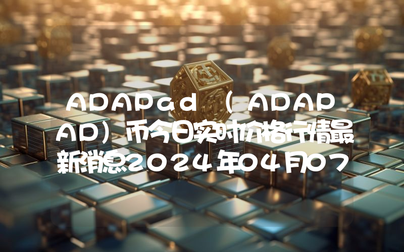 ADAPad (ADAPAD)币今日实时价格行情最新消息2024年04月07日