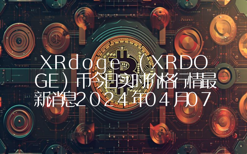 XRdoge (XRDOGE)币今日实时价格行情最新消息2024年04月07日