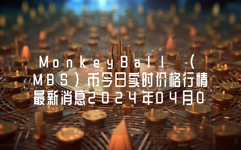 MonkeyBall (MBS)币今日实时价格行情最新消息2024年04月07日