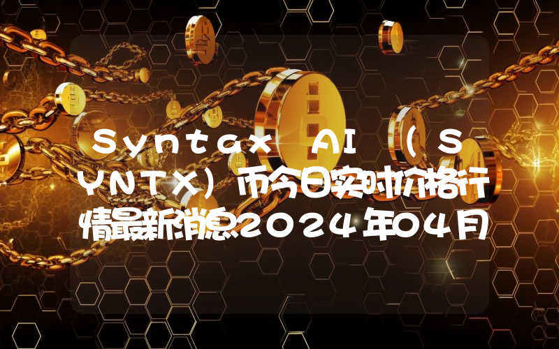 Syntax AI (SYNTX)币今日实时价格行情最新消息2024年04月07日