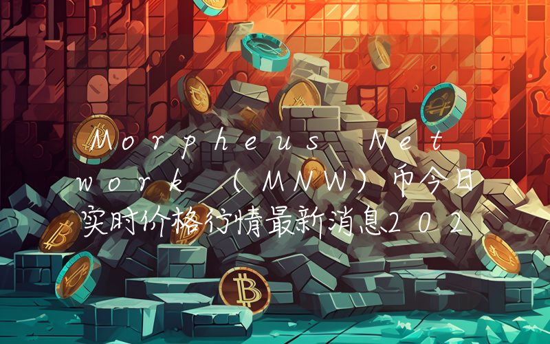 Morpheus Network (MNW)币今日实时价格行情最新消息2024年04月07日