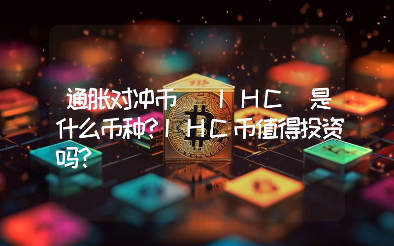 通胀对冲币 (IHC)是什么币种？IHC币值得投资吗？