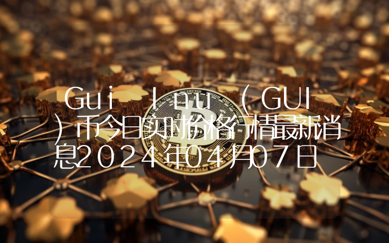Gui Inu (GUI)币今日实时价格行情最新消息2024年04月07日