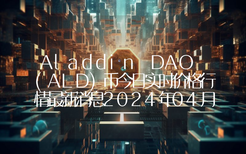 Aladdin DAO (ALD)币今日实时价格行情最新消息2024年04月07日