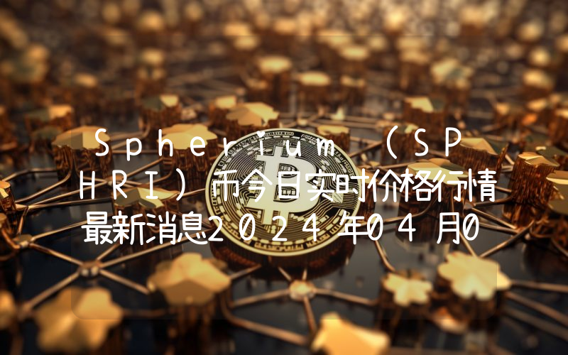 Spherium (SPHRI)币今日实时价格行情最新消息2024年04月07日