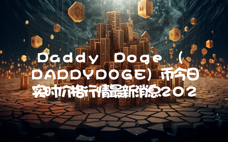 Daddy Doge (DADDYDOGE)币今日实时价格行情最新消息2024年04月07日