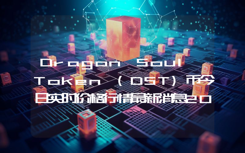 Dragon Soul Token (DST)币今日实时价格行情最新消息2024年04月07日