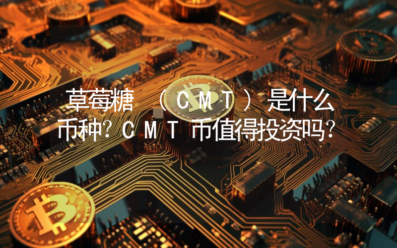 草莓糖 (CMT)是什么币种？CMT币值得投资吗？