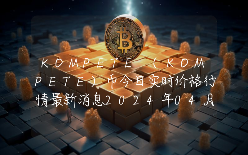 KOMPETE (KOMPETE)币今日实时价格行情最新消息2024年04月07日