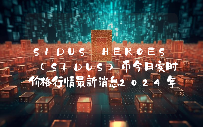 SIDUS HEROES (SIDUS)币今日实时价格行情最新消息2024年04月07日