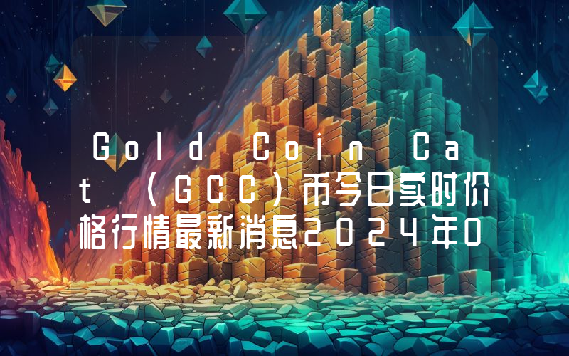 Gold Coin Cat (GCC)币今日实时价格行情最新消息2024年04月07日