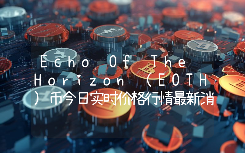 Echo Of The Horizon (EOTH)币今日实时价格行情最新消息2024年04月07日