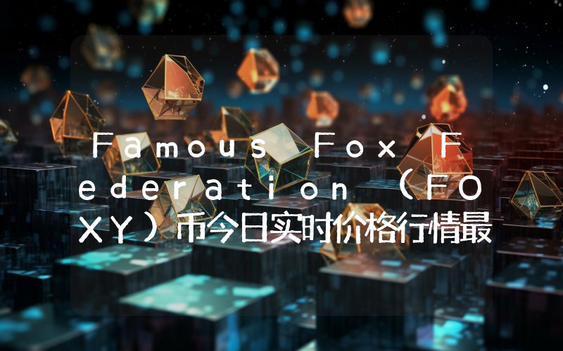 Famous Fox Federation (FOXY)币今日实时价格行情最新消息2024年04月07日